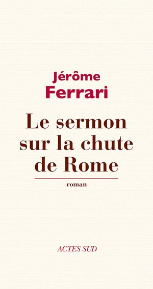 Le Sermon sur la chute de Rome (prix Goncourt 2012)